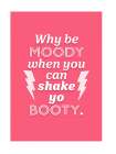 Why Be Moody Art Print