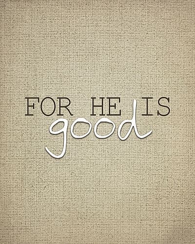 For He is Good 3 Inspirational Print