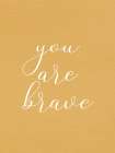 You are Brave Art Print