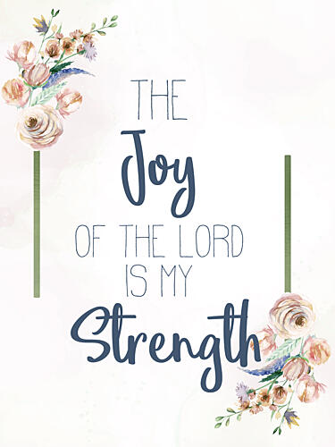 The Joy of the Lord Flowers Art Print