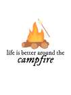Life Is Better Around The Campfire Art Print