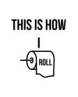 This is How I Roll Bathroom Art Print