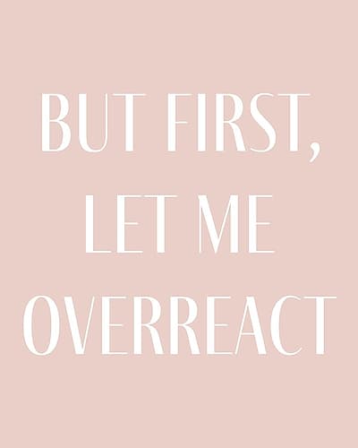 But First let me Overreact Signs Print