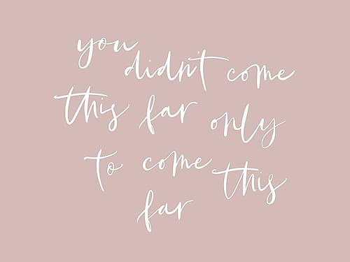 You Didnt Come This Far Inspirational Print
