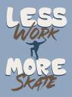 Less Work More Skate Art Print