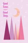 Good Times Good Sleep Art Print