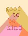Good to be Kind Art Print
