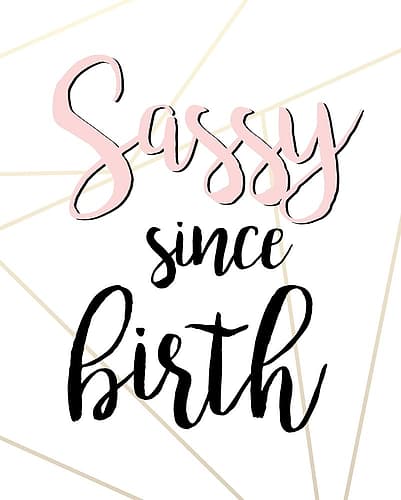 Sassy Since Birth Sassy Print