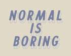 Normal is Boring Art Print