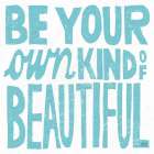 Be Your Own Kind of Beautiful Art Print