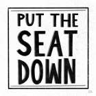 Put the Seat Down Bathroom Art Print