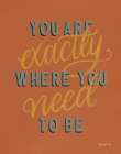 You are Exactly Where You Need Be Rust Art Print