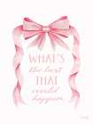 Whats the Best That Could Happen Art Print