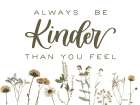 Always be Kinder Than You Feel Art Print