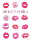 Just Shut Up and Kiss Me Art Print