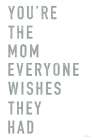 Youre the Mom Everyone Wishes They Had Art Print