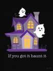 If You Got It, Haunt It Art Print
