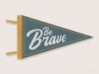 Be Brave Pennant Art Print