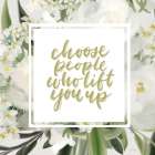 Choose People Who Lift You Up Art Print