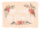 No Rain-No Flowers Art Print
