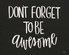 Dont Forget to be Awesome Art Print