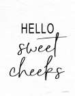 Hello Sweet Cheeks Art Print