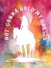 Not Gonna Hold My Horses II Art Print