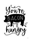 Youre Bacon Me Hungry Art Print