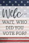 Welcome - Wait Who Did You Vote For? Art Print