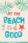 At the Beach Its All Good Art Print