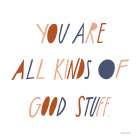 You Are All Kinds of Good Stuff Art Print