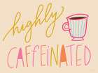 Highly Caffeinated Art Print