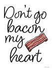 Dont Go Bacon My Heart Art Print
