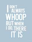 Dont Always Whoop Art Print