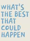 Whats the Best that Could Happen Art Print