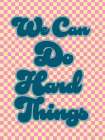 We Can Do Hard Things Art Print