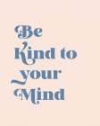 Be Kind To Your Mind Art Print