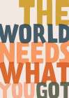 The World Needs What You Got Art Print