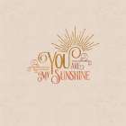 You Are My Sunshine Art Print