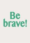 Be Brave Art Print