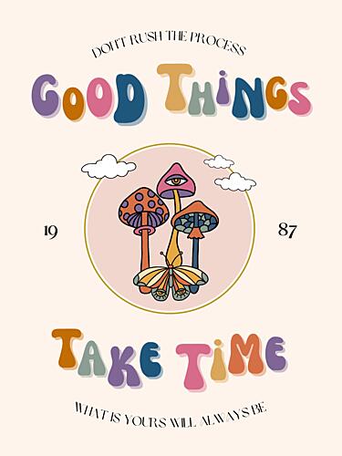 Good Things Take Time Art Print