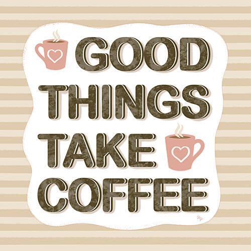 Good Things Take Coffee Art Print by Martina