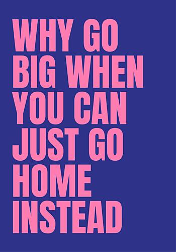 Go Home Instead Quote Art Print