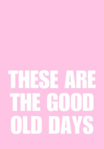 These Are the Good Old Days Art Print