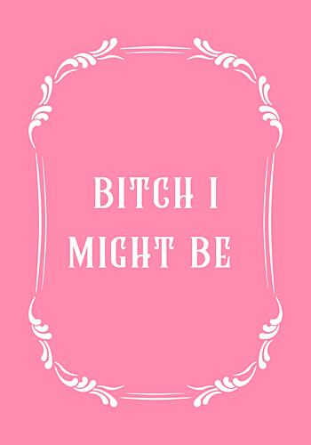 Bitch I Might Be Art Print