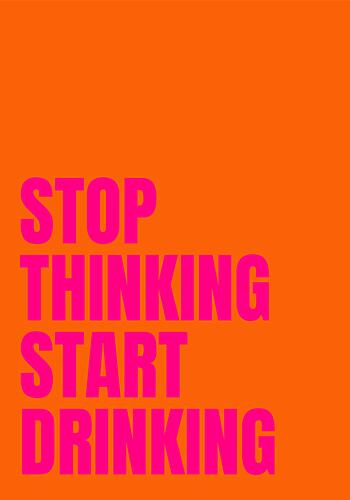 Stop Thinking Start Drinking Art Print