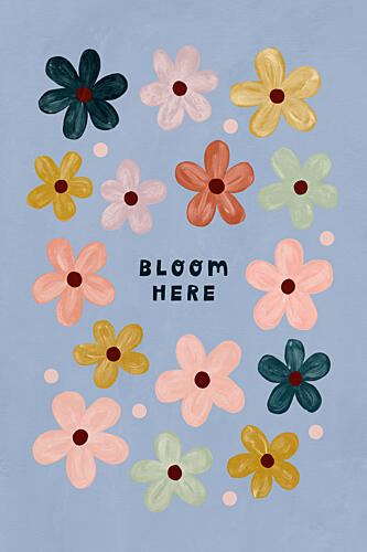 Bloom Here Flowers Art Print