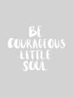 Be Courageous Grey Poster Art Print
